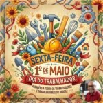 SextaFeira, 1º de Maio: Dia dos Trabalhadores e das Trabalhadoras